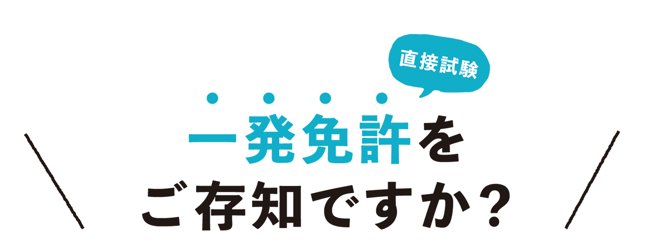 一発免許（直接試験）をご存知ですか？