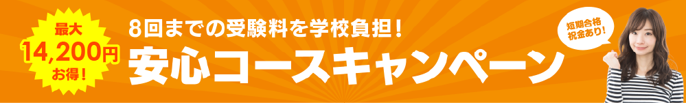 最大13,800円お得！8回までの受験料を学校負担！安心コースキャンペーン　短期合格祝金あり